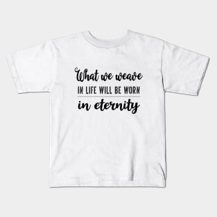 What we weave in life will be worn in eternity Kids T-Shirt